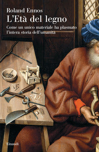 Eta' del legno - come un unico materiale ha plasmato l'intera storia dell'umanita' 