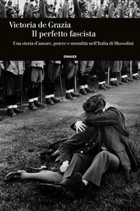Perfetto fascista - una storia d'amore potere e moralita' nell'italia di mussolini 