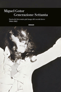 Generazione settanta - storia del decennio piú lungo del secolo breve (1966-1982) 