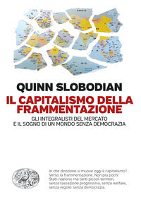 Capitalismo della frammentazione - gli integralisti del mercato e il sogno di un mondo senza 