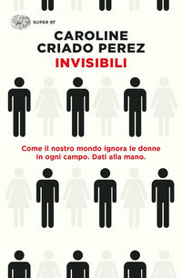 Invisibili - come il nostro mondo ignora le donne in ogni campo - dati alla mano 