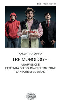 Tre monologhi - una passione - l'eternita' dolcissima di renato cane - la nipote di mubarak 