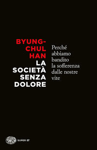 Societa' senza dolore - perche' abbiamo bandito la sofferenza dalle nostre vite 