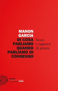 Di cosa parliamo quando parliamo di consenso - sesso e rapporti di potere 
