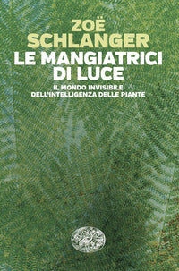 Mangiatrici di luce - il mondo invisibile dell'intelligenza delle piante 