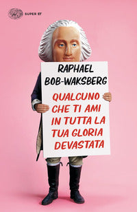 Qualcuno che ti ami in tutta la tua gloria devastata 