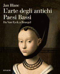 Arte degli antichi paesi bassi - da van eyck a bruegel 