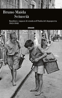 Sciuscia' - bambini e ragazzi di strada nell'italia del dopoguerra 1943 - 1948 