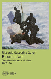 Ricominciare - classici della letteratura italiana 1939 - 1962 