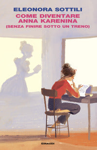 Come diventare anna karenina (senza finire sotto un treno) 