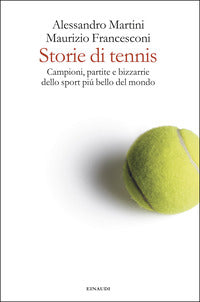 Storie di tennis - campioni partite e bizzarrie dello sport piu' bello del mondo 