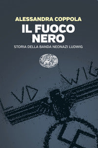 Fuoco nero - storia della banda neonazi ludwig 