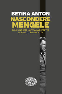 Nascondere mengele - come una rete nazista ha protetto l'angelo della morte 