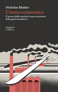 Arma economica - l'ascesa delle sanzioni come strumento della guerra moderna 