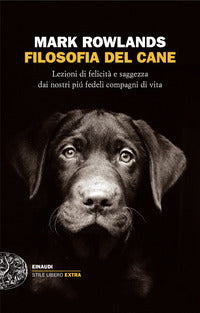 Filosofia del cane - lezioni di felicita' e saggezza dai nostri piu' fedeli compagni di vita 