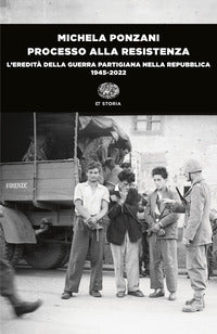Processo alla resistenza - l'eredita' della guerra partigiana nella repubblica 1945 - 2022 