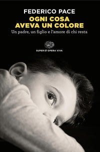 Ogni cosa aveva un colore - un padre un figlio e l'amore di chi resta 