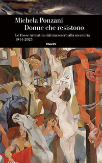 Donne che resistono - le fosse ardeatine dal massacro alla memoria 1944 - 2025 
