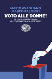 Voto alle donne ! la storia di una battaglia dalle suffragette alla costituente 