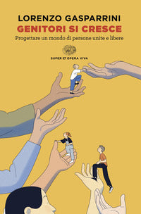Genitori si cresce - progettare un mondo di persone unite e libere 