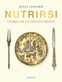 Nutrirsi - storia di un gesto umano 