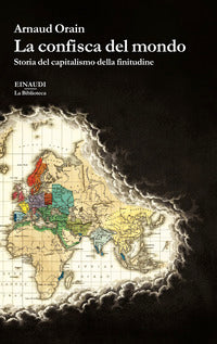 Confisca del mondo - storia del capitalismo della finitudine 