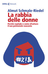 Rabbia delle donne - perche' esplode e come sfruttare il suo potenziale nascosto 