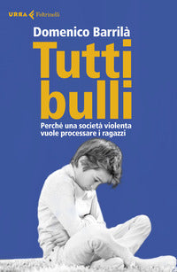 Tutti bulli - perche' una societa' violenta vuole processare i ragazzi 