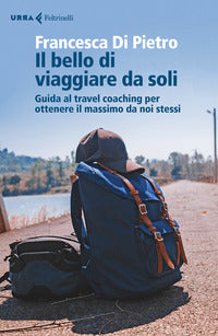Bello di viaggiare da soli - guida al travel coaching per ottenere il massimo da noi stessi 