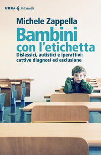 Bambini con l'etichetta - dislessici autistici e iperattivi 