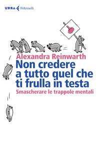 Non credere a tutto quel che ti frulla in testa - smascherare le trappole mentali 