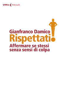 Rispettati - affermare se stessi senza sensi di colpa 