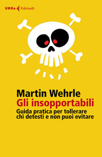 Insopportabili - guida pratica per tollerare chi detesti e non puoi evitare 
