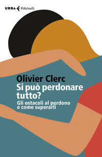 Si puo' perdonare tutto ? gli ostacoli al perdono e come superarli 
