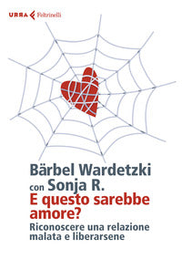 E questo sarebbe amore ? riconoscere una relazione malata e liberarsene 