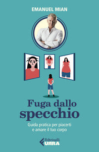 Fuga dallo specchio - guida pratica per piacerti e amare il tuo corpo 