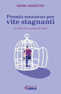 Pronto soccorso per vite stagnanti - le chiavi che ti aprono al futuro 