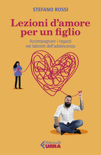 Lezioni d'amore per un figlio - accompagnare i ragazzi nei labirinti dell'adolescenza 