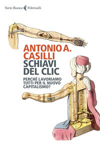 Schiavi del clic - perche' lavoriamo tutti per il nuovo capitalismo ? 