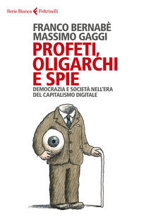 Profeti oligarchi e spie - democrazia e societa' nell'era del capitalismo digitale 