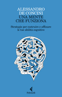 Mente che funziona - strategie per costruire e affinare le tue abilita' cognitive 