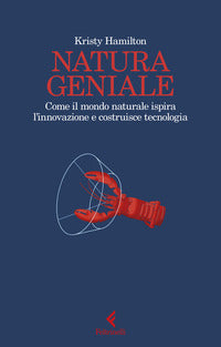Natura geniale - come il mondo naturale ispira innovazione e costruisce tecnologia 