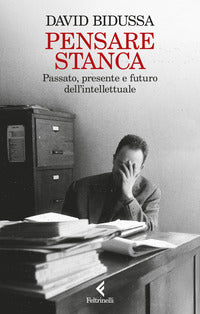Pensare stanca - passato presente e futuro dell'intellettuale 