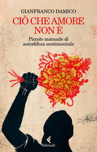 Cio' che amore non e' - piccolo manuale di autodifesa sentimentale 