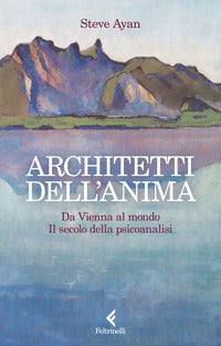Architetti dell'anima - da vienna al mondo. il secolo della psicoanalisi 