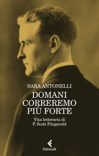 Domani correremo piu' forte - vita letteraria di f. scott fitzgerald 