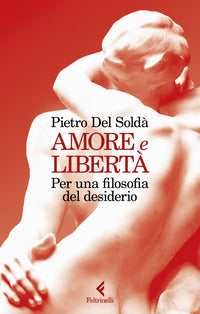 Amore e liberta' - per una filosofia del desiderio 