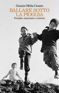 Ballare sotto la pioggia - famiglie separazioni e rinascite 