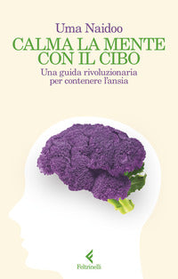 Calma la mente con il cibo - una guida rivoluzionaria per contenere l'ansia 