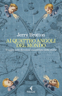 Ai quattro angoli del mondo - viaggio nelle direzioni inaspettate della storia 